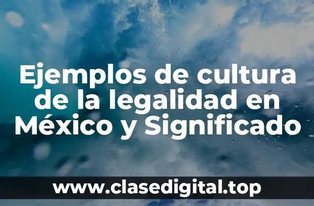 Ejemplos de cultura de la legalidad en México y Significado