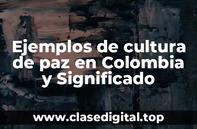 Ejemplos de cultura de paz en Colombia y Significado