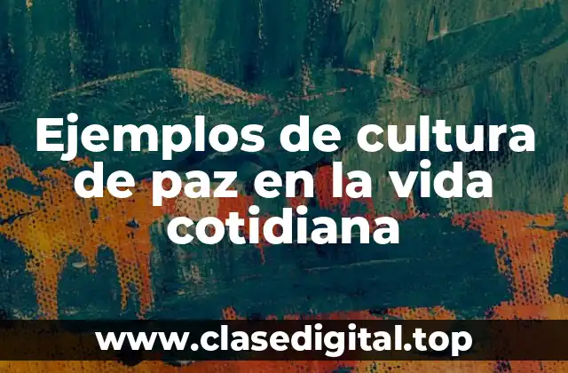 Ejemplos de cultura de paz en la vida cotidiana