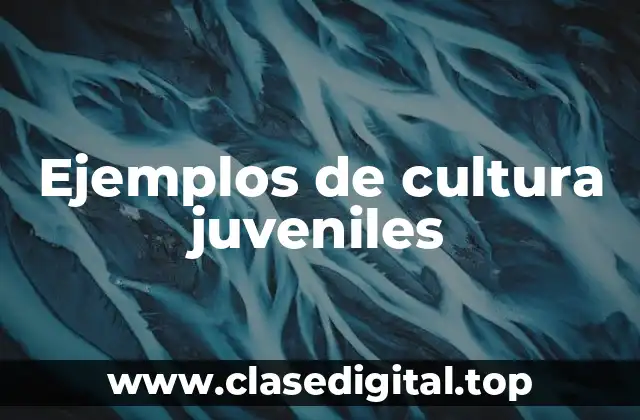 Ejemplos de cultura juveniles