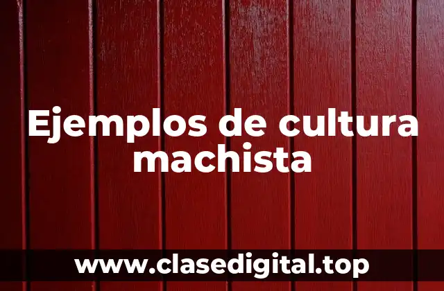 Ejemplos de cultura machista