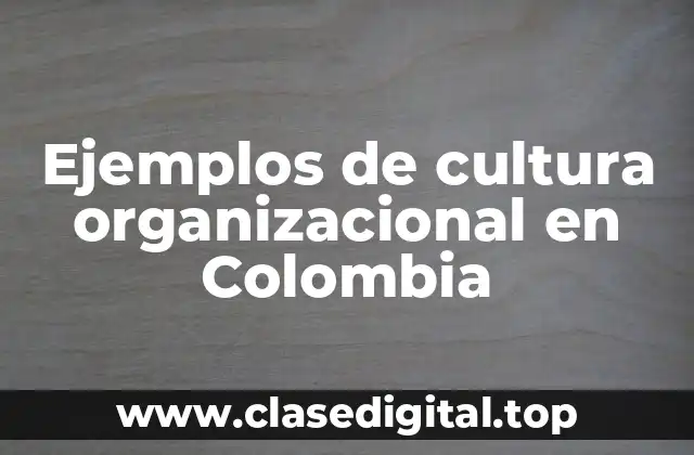 Ejemplos de cultura organizacional en Colombia