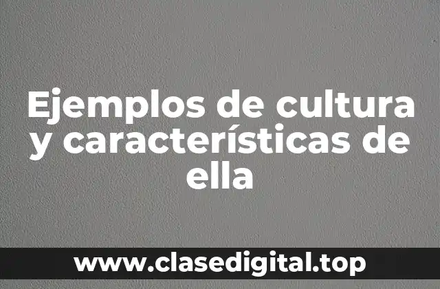 Ejemplos de cultura y características de ella