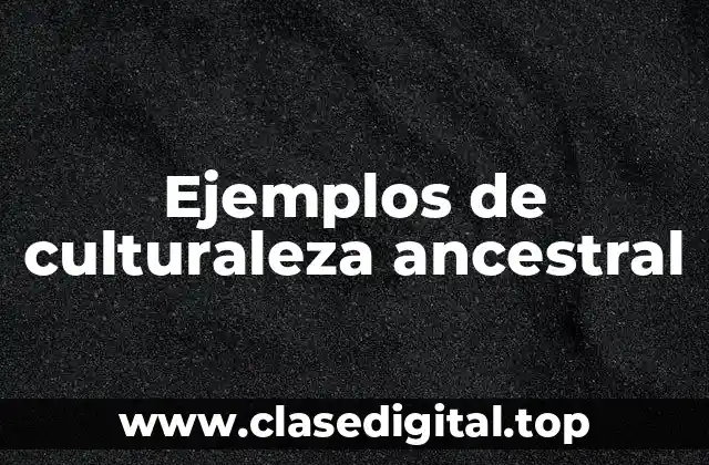 Ejemplos de cultura ancestral