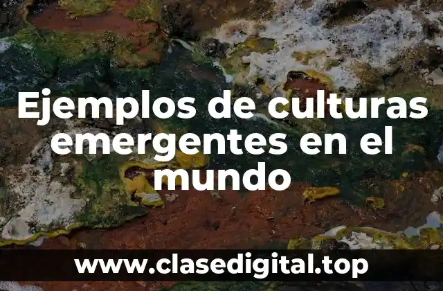 Ejemplos de culturas emergentes en el mundo