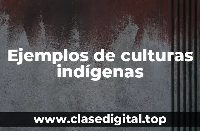 Ejemplos de culturas indígenas
