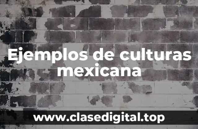 Ejemplos de culturas mexicana