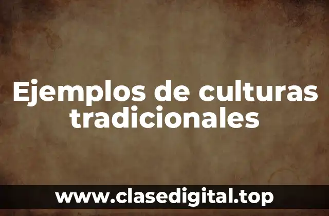 Ejemplos de culturas tradicionales