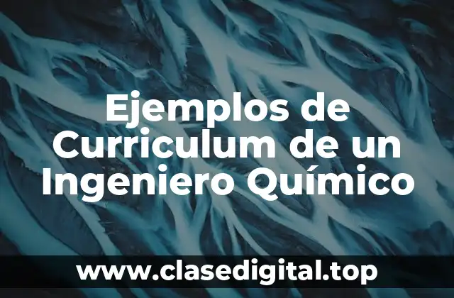 Ejemplos de Curriculum de un Ingeniero Químico