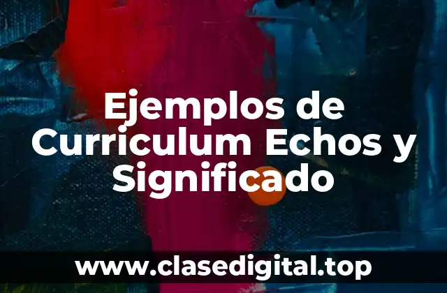 Ejemplos de Curriculum Echos y Significado