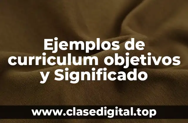Ejemplos de curriculum objetivos y Significado
