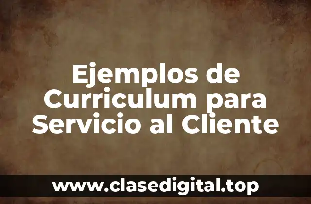 Ejemplos de Curriculum para Servicio al Cliente