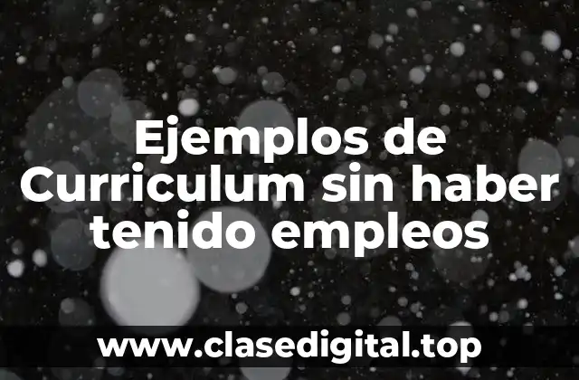 Ejemplos de Curriculum sin haber tenido empleos