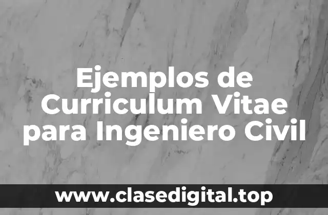 Ejemplos de Curriculum Vitae para Ingeniero Civil