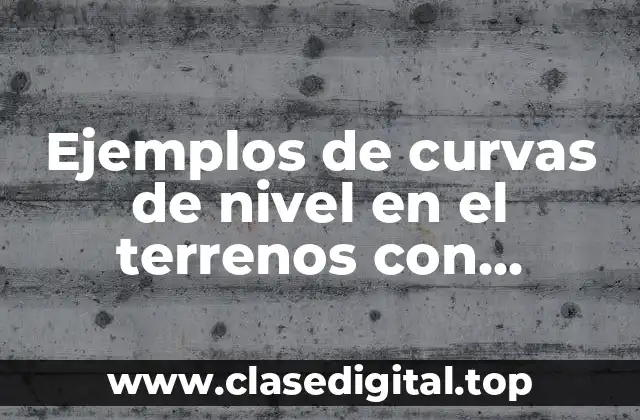 Ejemplos de curvas de nivel en el terrenos con pendiente