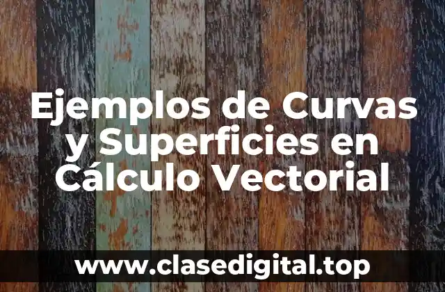 Ejemplos de Curvas y Superficies en Cálculo Vectorial