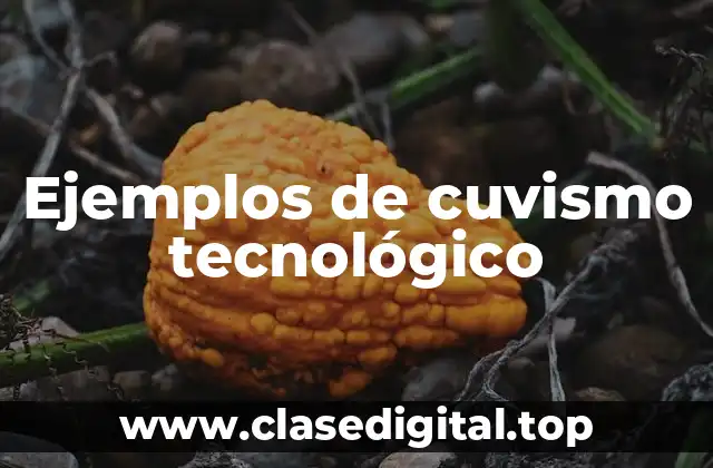 Ejemplos de cuvismo tecnológico