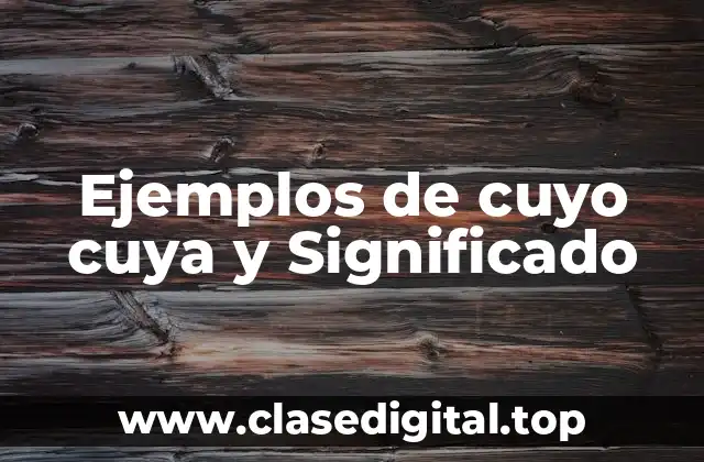 Ejemplos de cuyo cuya y Significado