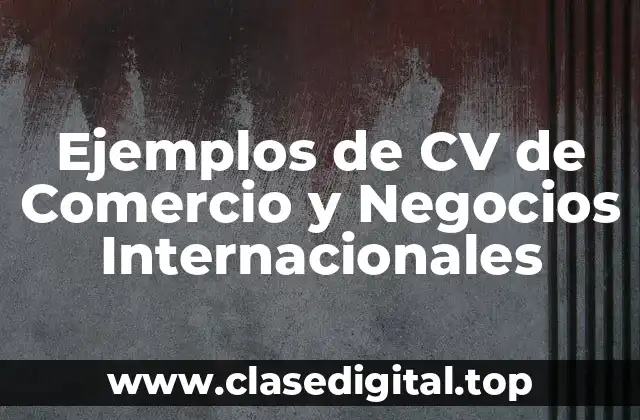 Ejemplos de CV de Comercio y Negocios Internacionales