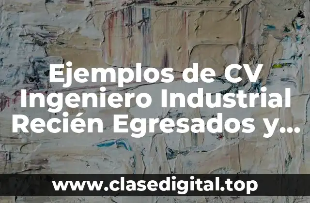 Ejemplos de CV Ingeniero Industrial Recién Egresados y Significado
