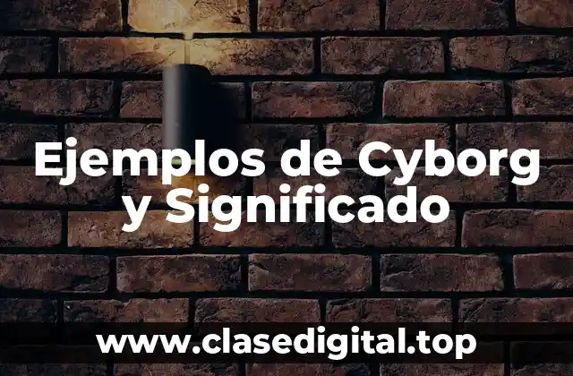 Ejemplos de Cyborg y Significado