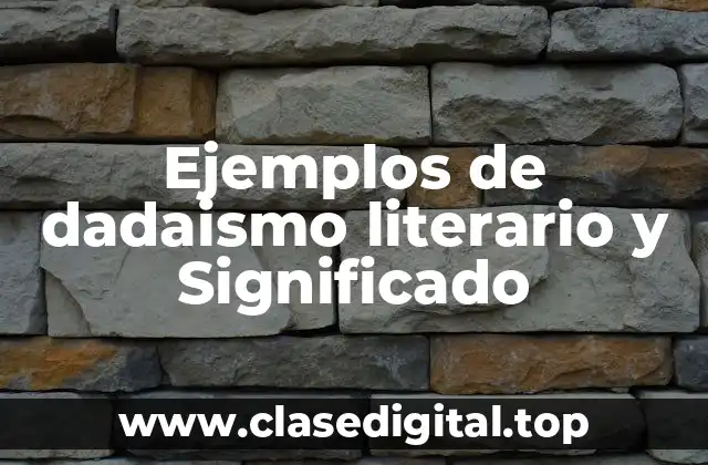 Ejemplos de dadaismo literario y Significado