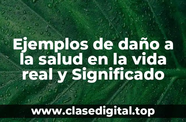 Ejemplos de daño a la salud en la vida real y Significado