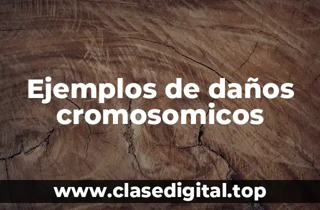 Ejemplos de daños cromosomicos