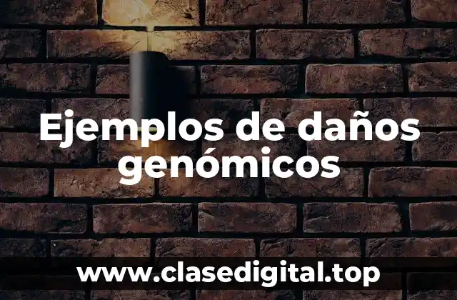 Ejemplos de daños genómicos