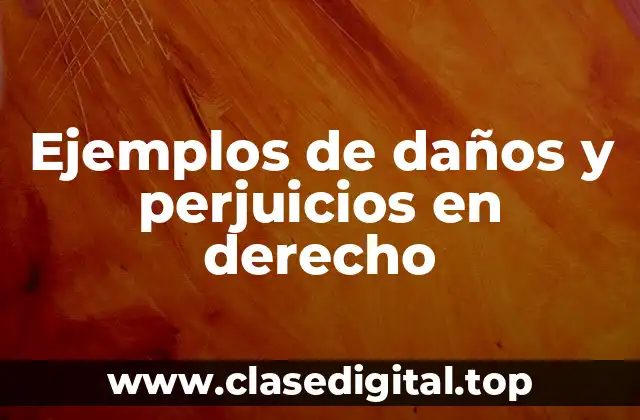 Ejemplos de daños y perjuicios en derecho