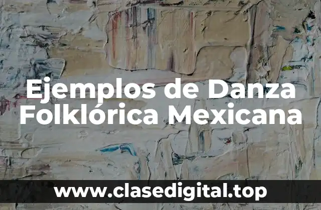Ejemplos de Danza Folklórica Mexicana