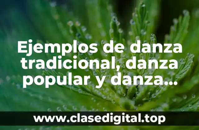 Ejemplos de danza tradicional, danza popular y danza regional