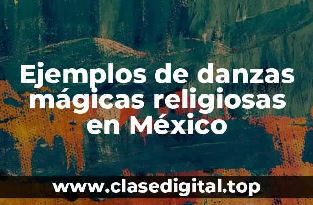 Ejemplos de danzas mágicas religiosas en México