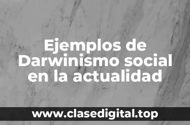 Ejemplos de Darwinismo social en la actualidad