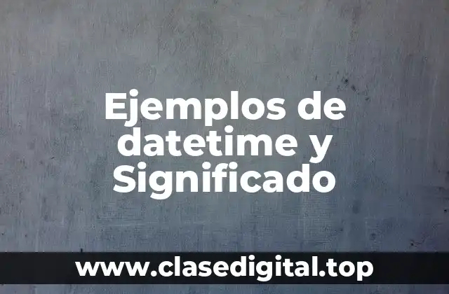 Ejemplos de datetime y Significado