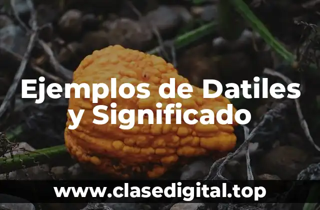 Ejemplos de Datiles y Significado
