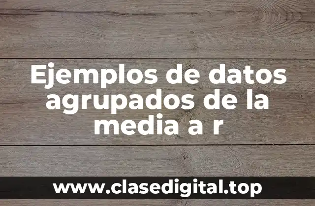 Ejemplos de datos agrupados de la media a r