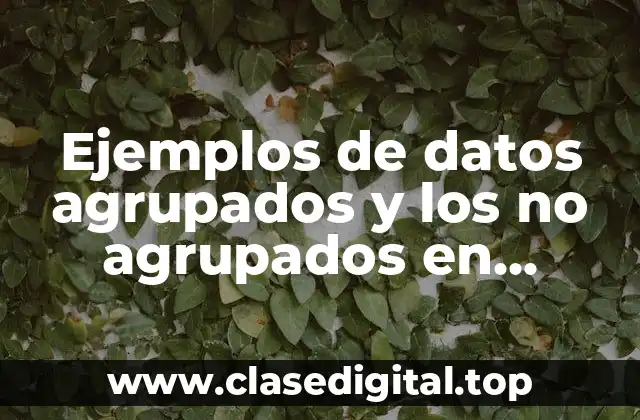 Ejemplos de datos agrupados y los no agrupados en estadística y Significado