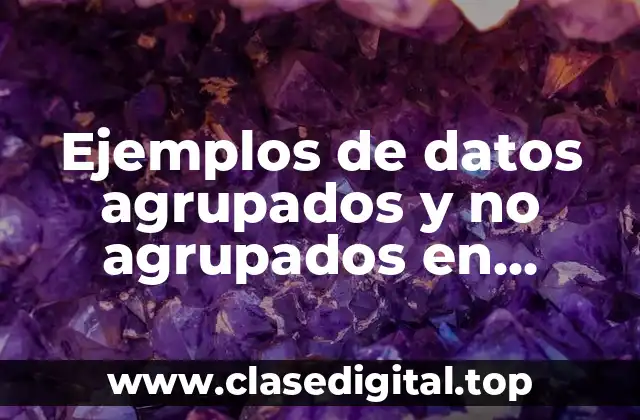 Ejemplos de datos agrupados y no agrupados en estadística y Significado