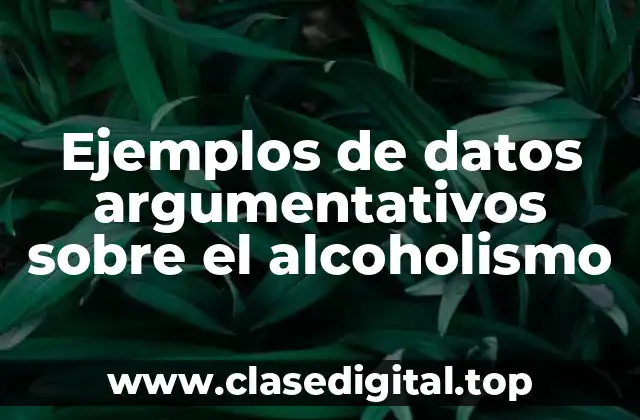 Ejemplos de datos argumentativos sobre el alcoholismo