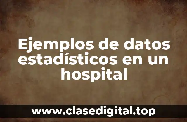 Ejemplos de datos estadísticos en un hospital
