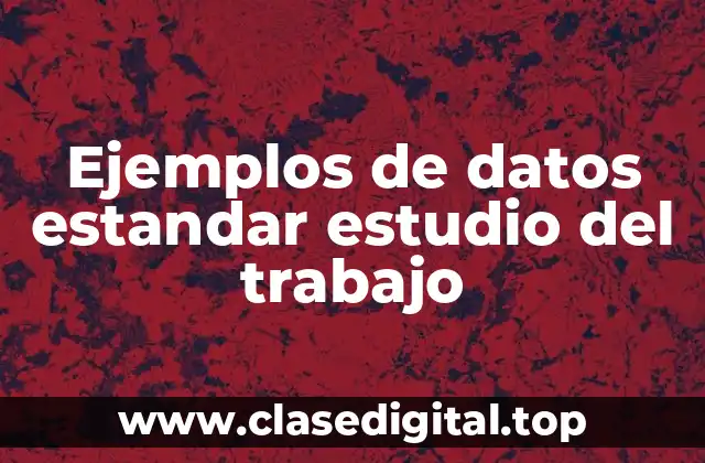 Ejemplos de datos estandar estudio del trabajo