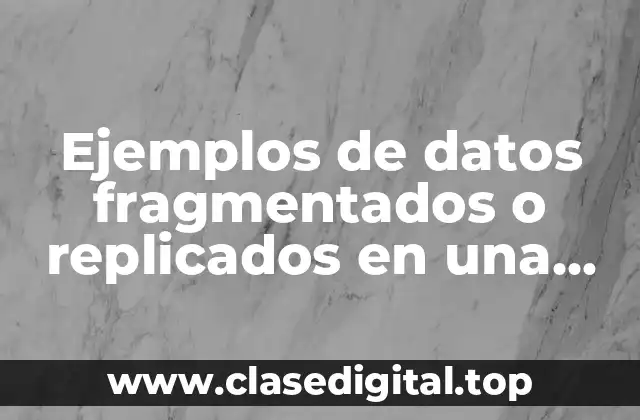 Ejemplos de datos fragmentados o replicados en una bdd