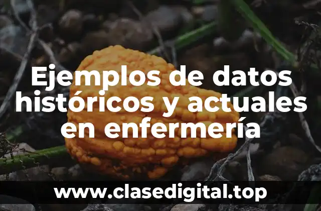 Ejemplos de datos históricos y actuales en enfermería