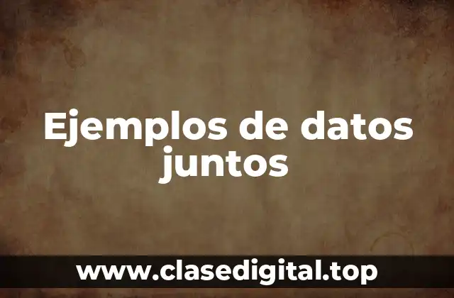 Ejemplos de datos juntos