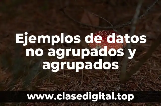 Ejemplos de datos no agrupados y agrupados