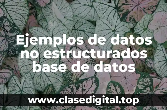 Ejemplos de datos no estructurados base de datos