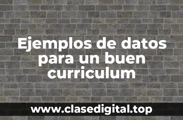 Ejemplos de datos para un buen curriculum