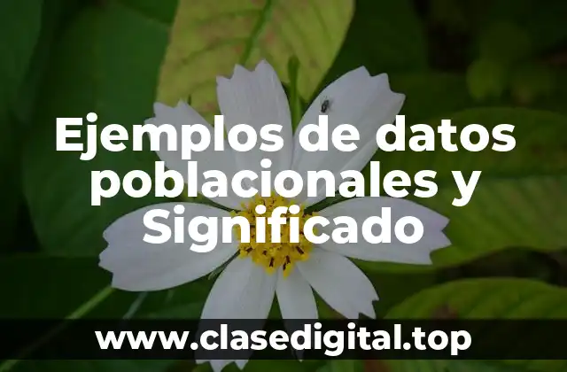 Ejemplos de datos poblacionales y Significado