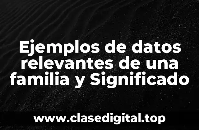Ejemplos de datos relevantes de una familia y Significado